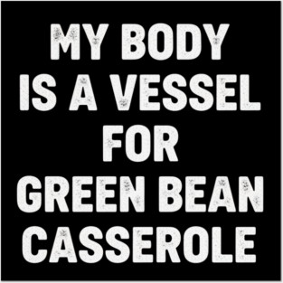 My-Body-Is-A-Vessel-For-Green-Bean-Casserole-Funny-Thanksgiving Posters and Art