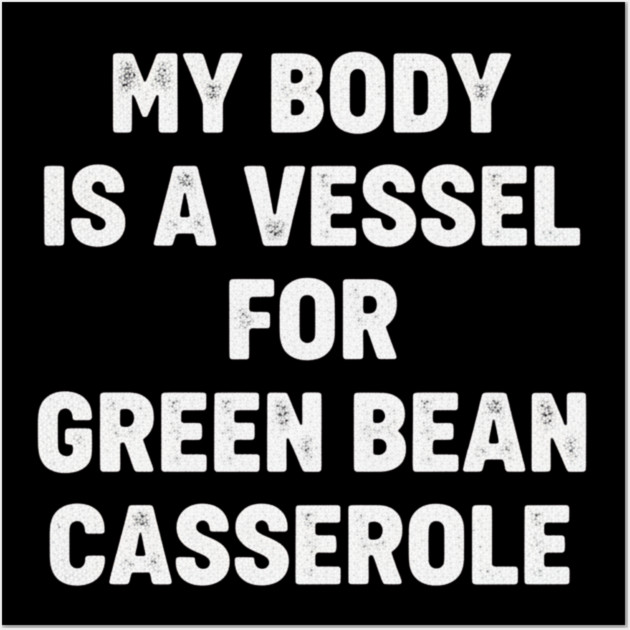 My-Body-Is-A-Vessel-For-Green-Bean-Casserole-Funny-Thanksgiving Wall Art by ArtistTee ⭐⭐⭐⭐⭐