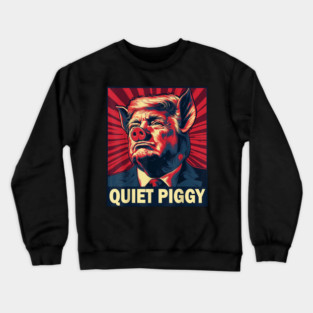 Quiet Piggy Funny Trump Quiet Piggy Gift Quiet Piggy Pig Trump Crewneck Sweatshirt