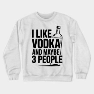 I Like Vodka and Maybe 3 People Crewneck Sweatshirt