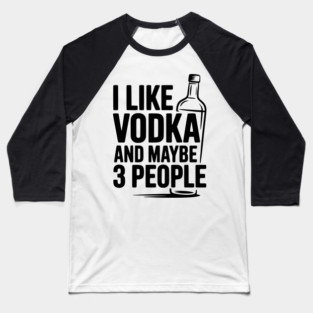 I Like Vodka and Maybe 3 People Baseball T-Shirt