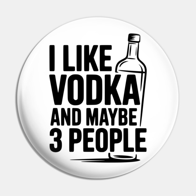 I Like Vodka and Maybe 3 People Pin by Frank Ring