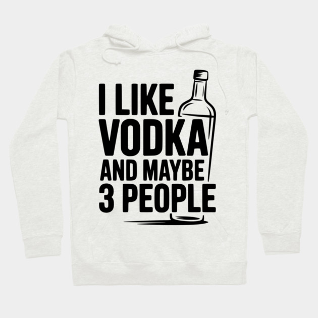 I Like Vodka and Maybe 3 People Hoodie by Frank Ring