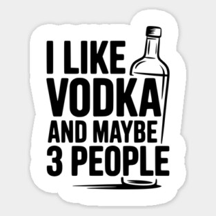 I Like Vodka and Maybe 3 People Sticker