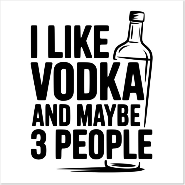 I Like Vodka and Maybe 3 People Wall Art by Frank Ring