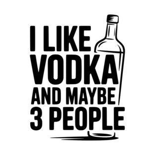 I Like Vodka and Maybe 3 People T-Shirt