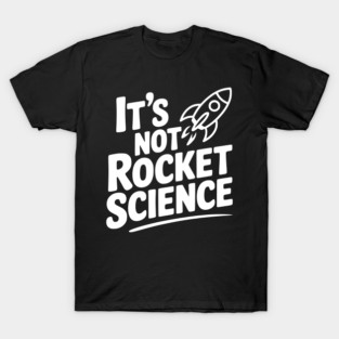 It’s Not Rocket Science T-Shirt