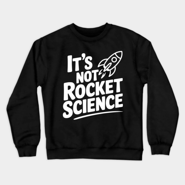 It’s Not Rocket Science Crewneck Sweatshirt by Frank Ring