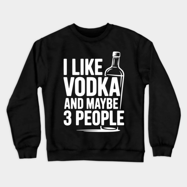 I Like Vodka and Maybe 3 People Crewneck Sweatshirt by Frank Ring