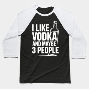 I Like Vodka and Maybe 3 People Baseball T-Shirt