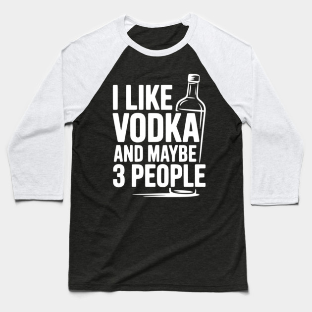 I Like Vodka and Maybe 3 People Baseball T-Shirt by Frank Ring