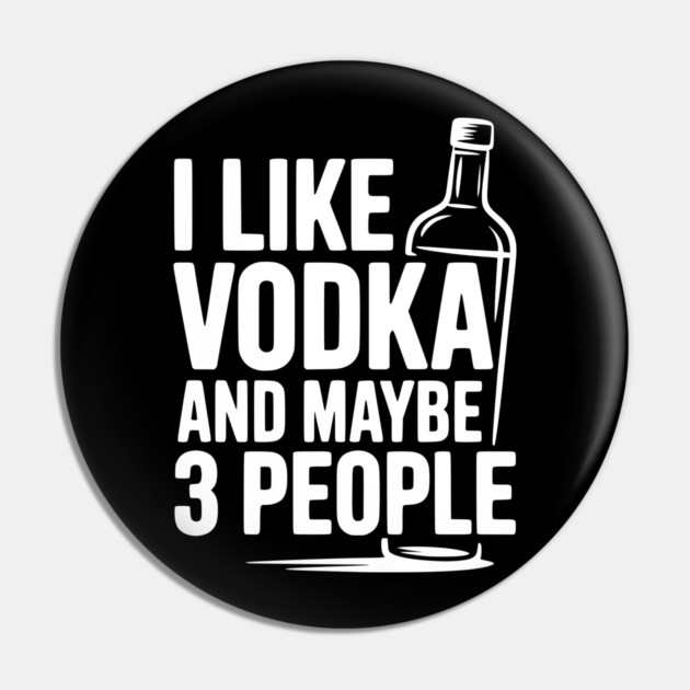 I Like Vodka and Maybe 3 People Pin by Frank Ring
