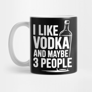 I Like Vodka and Maybe 3 People Mug