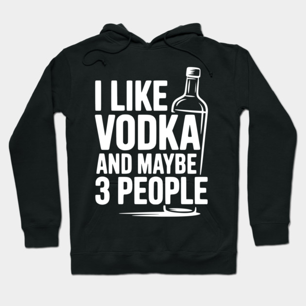 I Like Vodka and Maybe 3 People Hoodie by Frank Ring