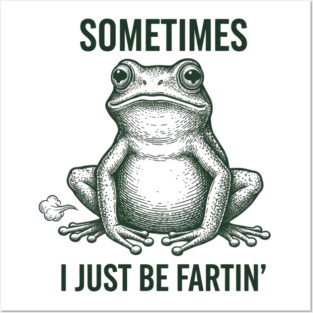 Sometimes I Just Be Fartin Posters and Art