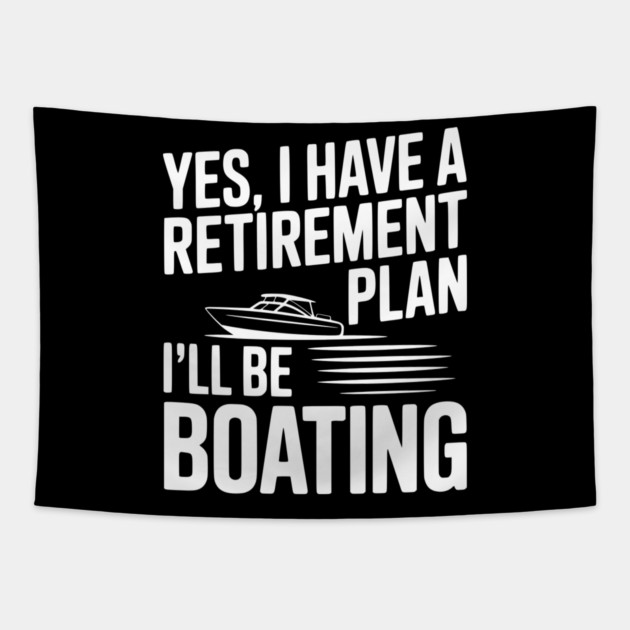Yes, I Have a Retirement Plan I’ll Be Boating Tapestry by Frank Ring
