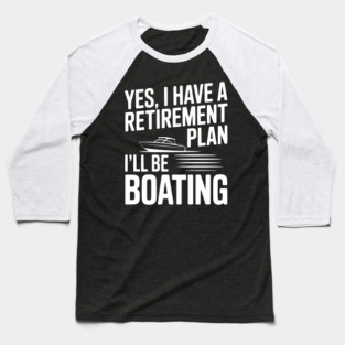 Yes, I Have a Retirement Plan I’ll Be Boating Baseball T-Shirt