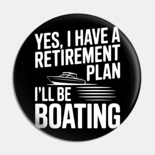 Yes, I Have a Retirement Plan I’ll Be Boating Pin