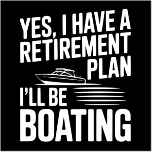 Yes, I Have a Retirement Plan I’ll Be Boating Posters and Art