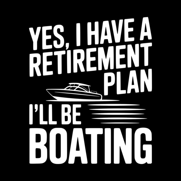 Yes, I Have a Retirement Plan I’ll Be Boating by Frank Ring