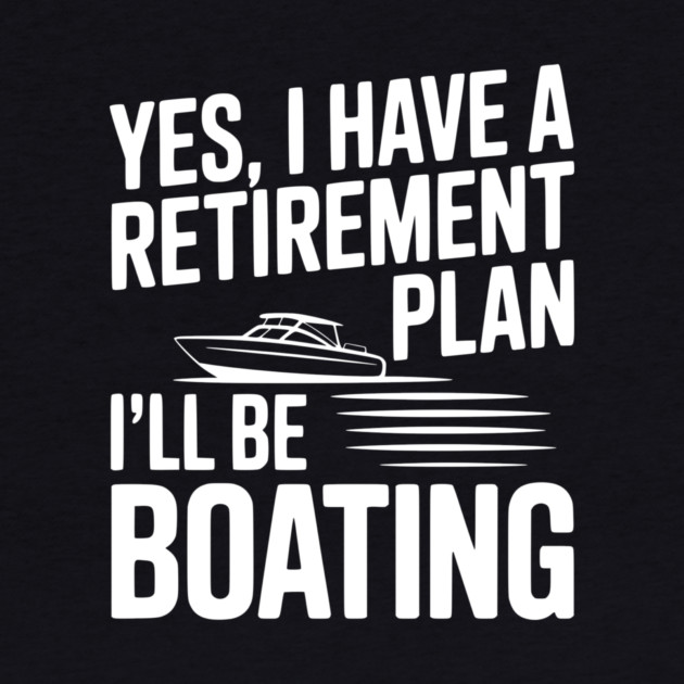 Yes, I Have a Retirement Plan I’ll Be Boating by Frank Ring