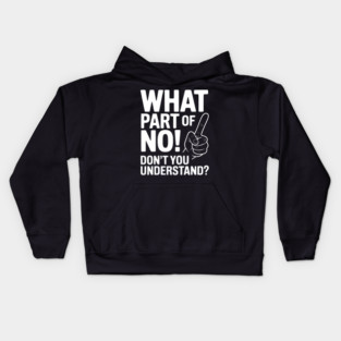 What Part of NO! Don’t You Understand? Kids Hoodie
