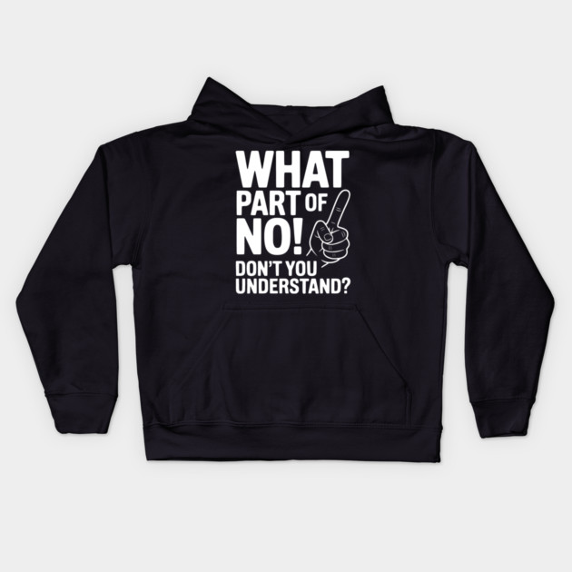 What Part of NO! Don’t You Understand? Kids Hoodie by Frank Ring