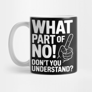 What Part of NO! Don’t You Understand? Mug