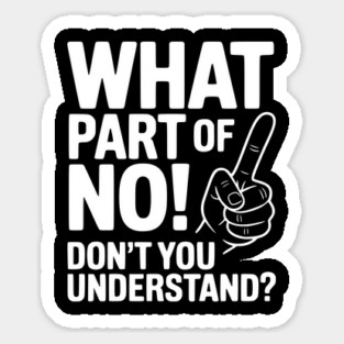 What Part of NO! Don’t You Understand? Sticker