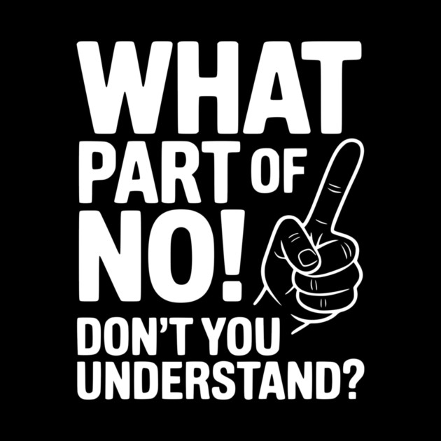 What Part of NO! Don’t You Understand? by Frank Ring