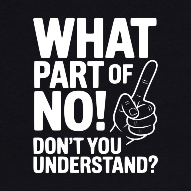 What Part of NO! Don’t You Understand? by Frank Ring