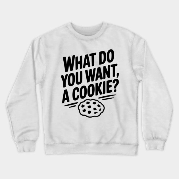 What Do You Want, a Cookie? Crewneck Sweatshirt by Frank Ring