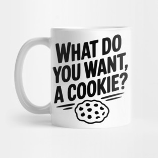 What Do You Want, a Cookie? Mug