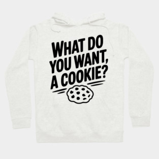 What Do You Want, a Cookie? Hoodie