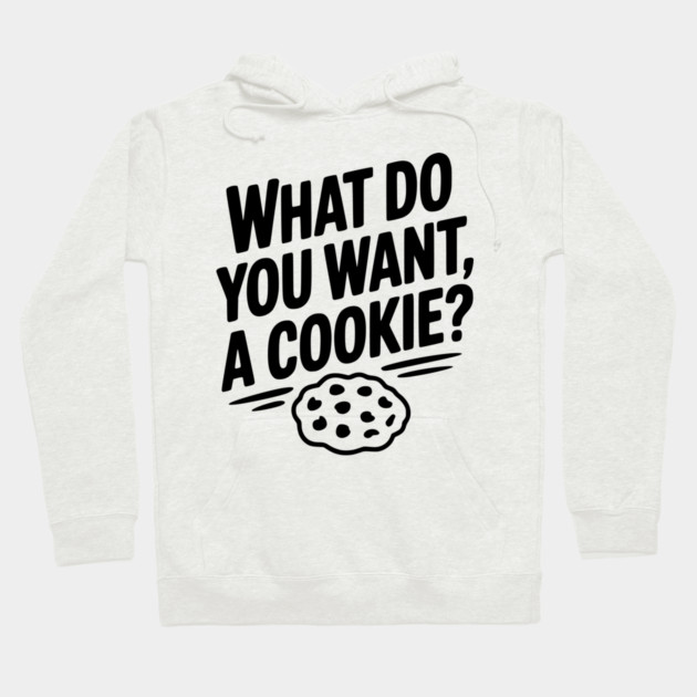 What Do You Want, a Cookie? Hoodie by Frank Ring