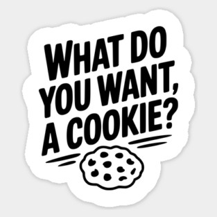 What Do You Want, a Cookie? Sticker