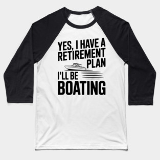 Yes, I Have a Retirement Plan I’ll Be Boating Baseball T-Shirt
