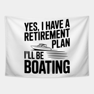Yes, I Have a Retirement Plan I’ll Be Boating Tapestry