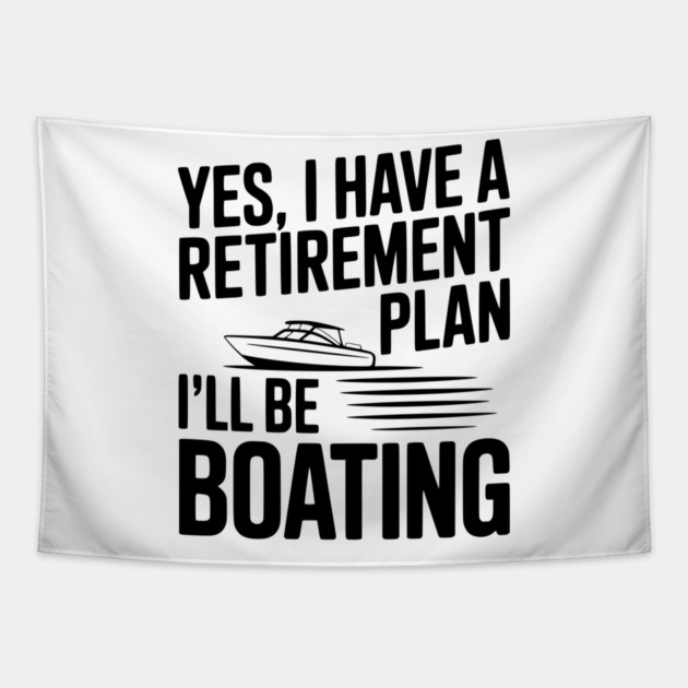 Yes, I Have a Retirement Plan I’ll Be Boating Tapestry by Frank Ring