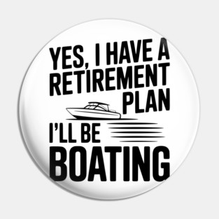 Yes, I Have a Retirement Plan I’ll Be Boating Pin