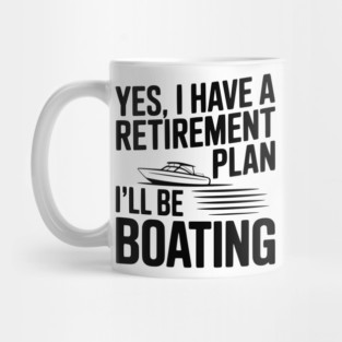 Yes, I Have a Retirement Plan I’ll Be Boating Mug