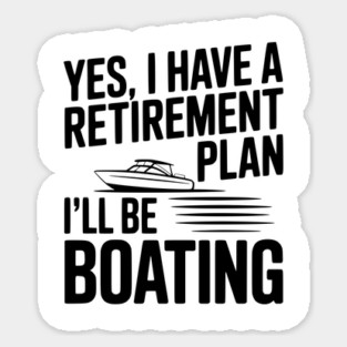 Yes, I Have a Retirement Plan I’ll Be Boating Sticker