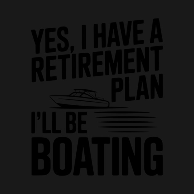Yes, I Have a Retirement Plan I’ll Be Boating by Frank Ring