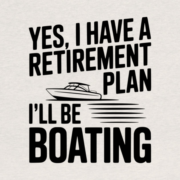Yes, I Have a Retirement Plan I’ll Be Boating by Frank Ring