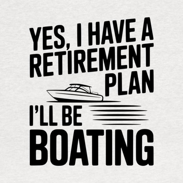 Yes, I Have a Retirement Plan I’ll Be Boating by Frank Ring