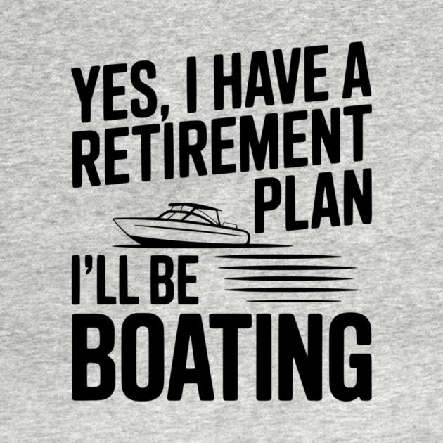 Yes, I Have a Retirement Plan I’ll Be Boating by Frank Ring