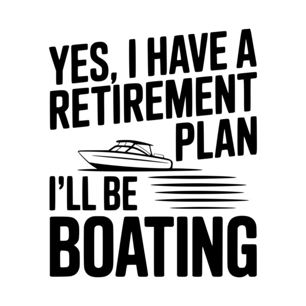 Yes, I Have a Retirement Plan I’ll Be Boating by Frank Ring
