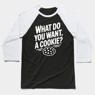 What Do You Want, a Cookie? Baseball T-Shirt