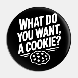 What Do You Want, a Cookie? Pin