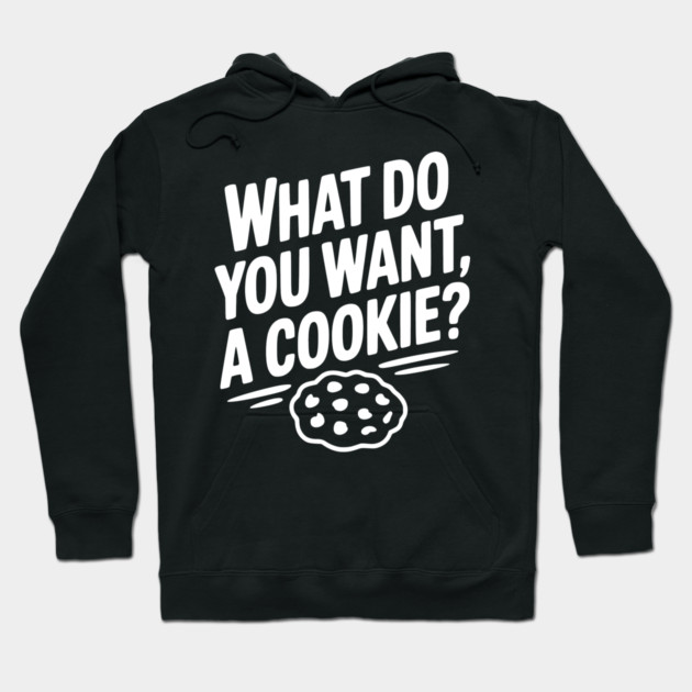 What Do You Want, a Cookie? Hoodie by Frank Ring